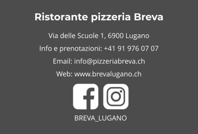 Ristorante pizzeria Breva Via delle Scuole 1, 6900 Lugano  Info e prenotazioni: +41 91 976 07 07 Email: info@pizzeriabreva.ch Web: www.brevalugano.ch   BREVA_LUGANO