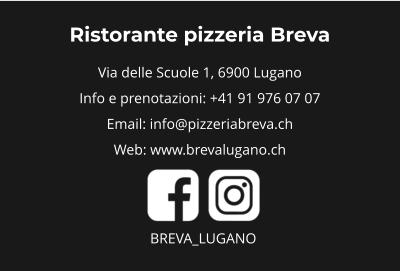 Ristorante pizzeria Breva Via delle Scuole 1, 6900 Lugano  Info e prenotazioni: +41 91 976 07 07 Email: info@pizzeriabreva.ch Web: www.brevalugano.ch   BREVA_LUGANO